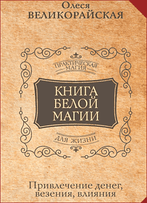 Книга Книга Белой магии. Привлечение денег, везения, влияния Книга Белой магии. Захарий, Олеся Великорайская