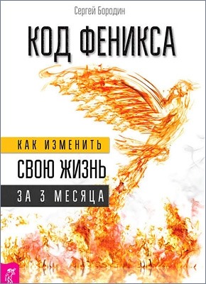 Код Феникса. Как изменить свою жизнь за 3 месяца. Сергей Бородин