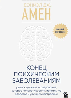 Конец психическим заболеваниям. Дэниэл Дж. Амен