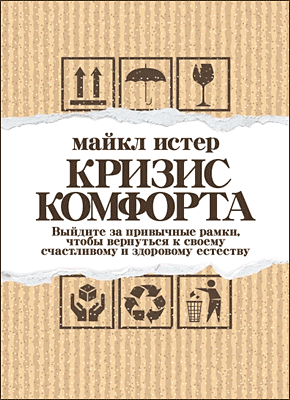 Книга Кризис комфорта. Выйдите за привычные рамки, чтобы вернуться к своему счастливому и здоровому естеству Кризис комфорта. Майкл Истер