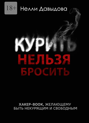 Книга Курить нельзя бросить. Хакер-book, желающему быть некурящим и свободным Курить нельзя бросить. Нелли Давыдова