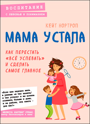 Книга Мама устала. Как перестать «все успевать» и сделать самое главное Мама устала. Кейт Нортроп