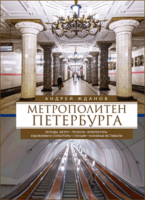 Книга Метрополитен Петербурга. Легенды метро, проекты, архитекторы, художники и скульпторы, станции, наземные вестибюли Метрополитен Петербурга. Андрей Жданов