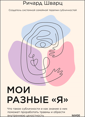 Книга Мои разные «я». Что такое субличности и как знание о них поможет проработать травмы и обрести внутреннюю целостность Мои разные «я». Ричард Шварц