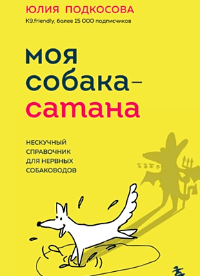 Книга Моя собака – сатана. Нескучный справочник для нервных собаководов Моя собака – сатана. Юлия Подкосова
