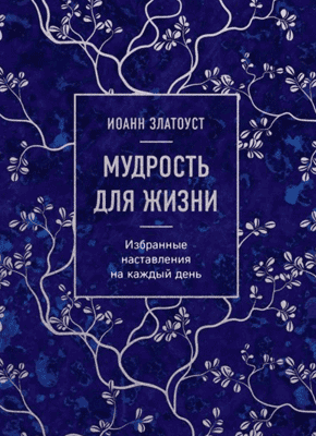 Книга Мудрость для жизни. Избранные наставления на каждый день Мудрость для жизни. Святитель Иоанн Златоуст