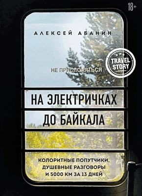 Книга На электричках до Байкала. Колоритные попутчики, душевные разговоры и 5000 км за 13 дней На электричках до Байкала. Алексей Абанин