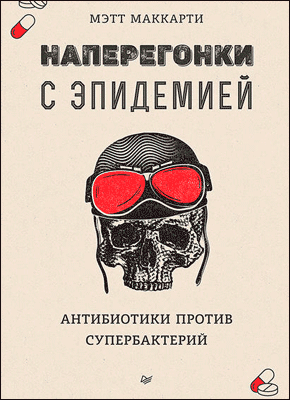 Наперегонки с эпидемией. Антибиотики против супербактерий. Мэтт Маккарти