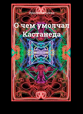 Книга О чем умолчал Кастанеда О чем умолчал Кастанеда. Ирина Глаголева