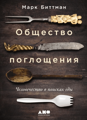 Книга Общество поглощения. Человечество в поисках еды Общество поглощения. Марк Биттман