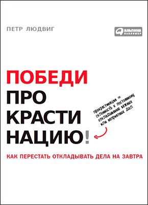 Книга Победи прокрастинацию! Как перестать откладывать дела на завтра Победи прокрастинацию! Петр Людвиг