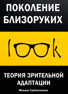 Книга Поколение близоруких. Теория зрительной адаптации Поколение близоруких. Михаил Гребенников