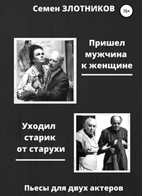 Книга Пришел мужчина к женщине. Уходил старик от старухи. Пьесы для двух актеров Пришел мужчина к женщине. Семен Злотников