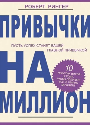 Книга Привычки на миллион. 10 простых шагов к тому, чтобы получить все, о чем вы мечтаете Привычки на миллион - Роберт Рингер