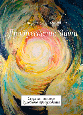 Книга Пробуждение души. Секреты личного духовного пробуждения Пробуждение души. Андрей Лукьянов