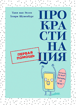 Прокрастинация: Первая помощь. Таня ван Эссен, Хенри Шувенбург