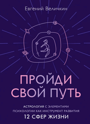 Книга Пройди свой путь. Астрология с элементами психологии как инструмент развития 12 сфер жизни Пройди свой путь. Евгений Величкин