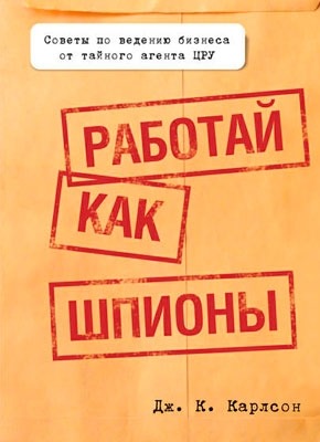Книга Работай как шпионы Работай как шпионы. Дж. К. Карлсон