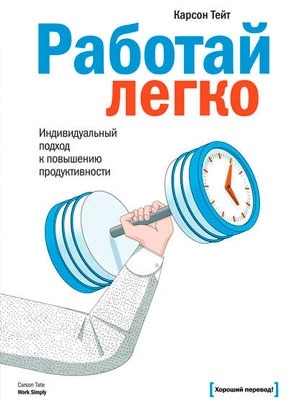 Работай легко. Индивидуальный подход к повышению продуктивности. Карсон Тейт