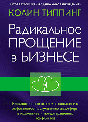 Радикальное Прощение в бизнесе. Революционный подход к повышению эффективности, улучшению атмосферы в коллективе и предотвращению конфликтов. Колин Типпинг