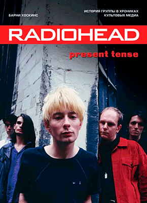Книга Radiohead. Present Tense. История группы в хрониках культовых медиа Radiohead. Барни Хоскинс