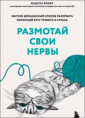 Книга Размотай свои нервы. Научно доказанный способ разорвать порочный круг тревоги и страха Размотай свои нервы. Жадсон Брюер