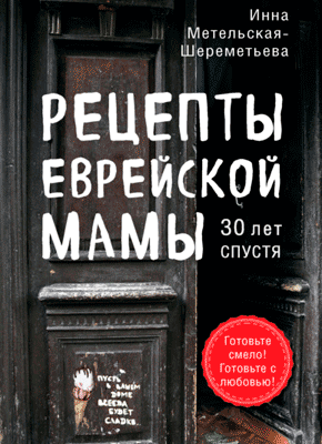 Рецепты еврейской мамы, 30 лет спустя. Инна Метельская-Шереметьева