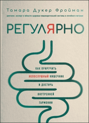 Книга Регулярно. Как приручить непослушный кишечник и достичь внутренней гармонии Регулярно. Тамара Фройман