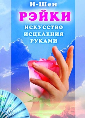 Рэйки. Искусство исцеления руками. И-Шен