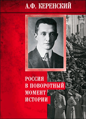 Россия в поворотный момент истории. Александр Керенский