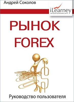 Рынок FOREX: руководство пользователя. Андрей Николаевич Соколов