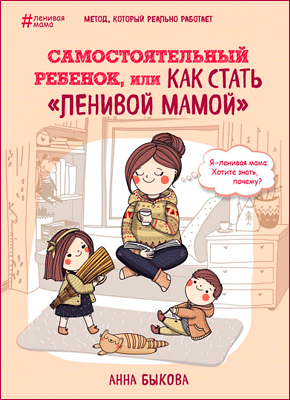 Самостоятельный ребенок, или Как стать "ленивой мамой". Анна Быкова