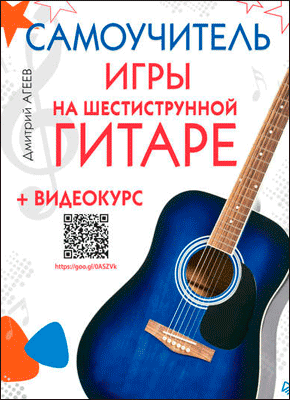 Самоучитель игры на шестиструнной гитаре. Дмитрий Агеев