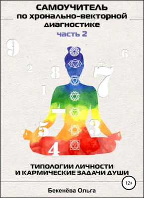 Книга Самоучитель по хронально-векторной диагностике. Часть 2. Типологии личности и кармические задачи души Самоучитель по хронально-векторной диагностике. Часть 2. Ольга Бекенёва