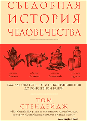 Книга Съедобная история человечества. Еда как она есть – от жертвоприношения до консервной банки Съедобная история человечества. Том Стендейдж