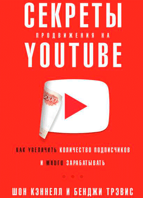 Секреты продвижения на YouTube. Шон Кэннелл, Бенджи Трэвис