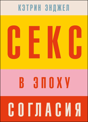 Секс в эпоху согласия. Кэтрин Энджел