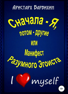 Книга Сначала – Я, потом – другие, или Манифест Разумного Эгоиста Сначала – Я, потом – другие. Аристарх Барвихин