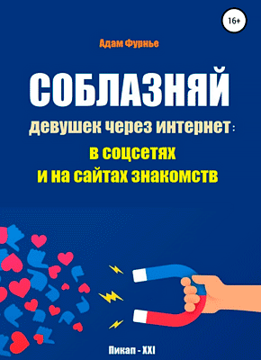 Соблазняй девушек через интернет: в соцсетях и на сайтах знакомств. Адам Фурнье