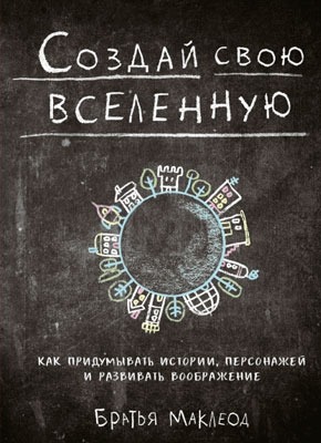 Создай свою вселенную. Грег Маклеод, Майлз Маклеод