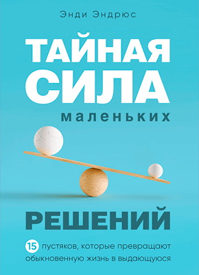 Тайная сила маленьких решений. Энди Эндрюс