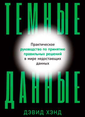 Книга Темные данные. Практическое руководство по принятию правильных решений в мире недостающих данных Темные данные. Дэвид Хэнд