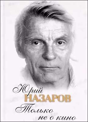 Только не о кино. Юрий Назаров