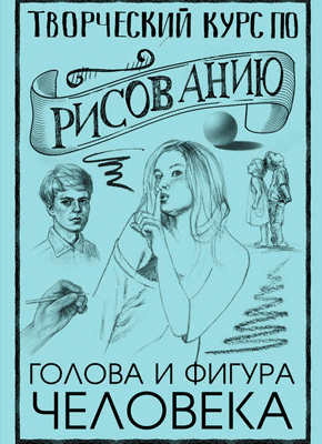 Книга Творческий курс по рисованию. Голова и фигура человека Творческий курс по рисованию. Мистер Грей