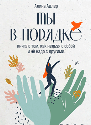 Книга Ты в порядке Книга о том, как нельзя с собой и не надо с другими Ты в порядке. Алина Адлер
