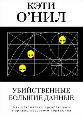 Убийственные большие данные. Кэти О'Нил