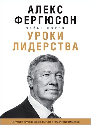 Уроки лидерства. Алекс Фергюсон. Чему меня научили жизнь и 27 лет в «Манчестер Юнайтед»