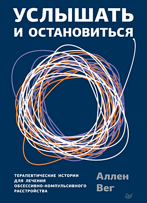 Книга Услышать и остановиться. Терапевтические истории для лечения обсессивно-компульсивного расстройства Услышать и остановиться. Аллен Вег