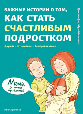 Важные истории о том, как стать счастливым подростком. Дженнифер Мур-Маллинос