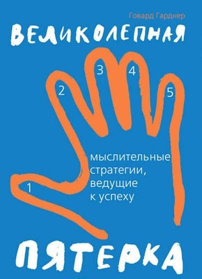 Книга Великолепная пятерка. Мыслительные стратегии, ведущие к успеху Великолепная пятерка. Мыслительные стратегии, ведущие к успеху. Говард Гарднер